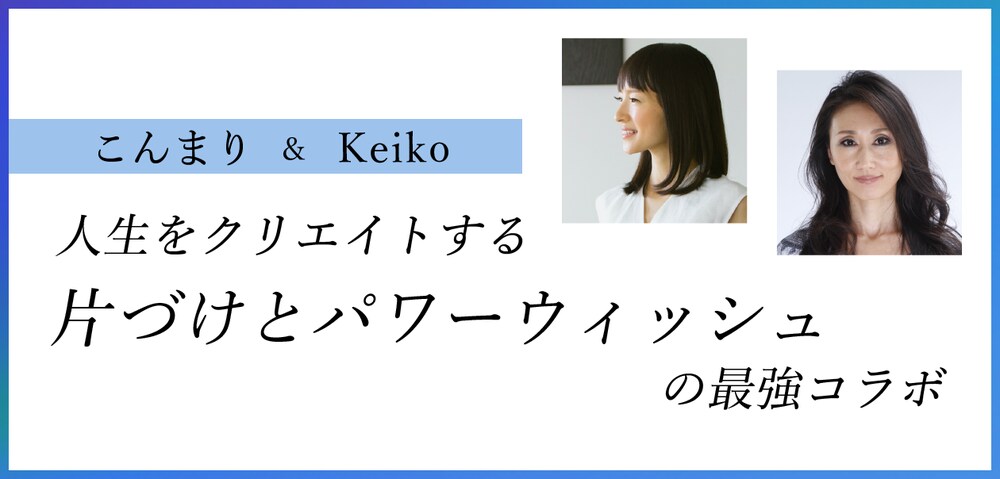 こんまり&Keiko 人生をクリエイトする 片づけとパワーウィッシュの最強コラボ