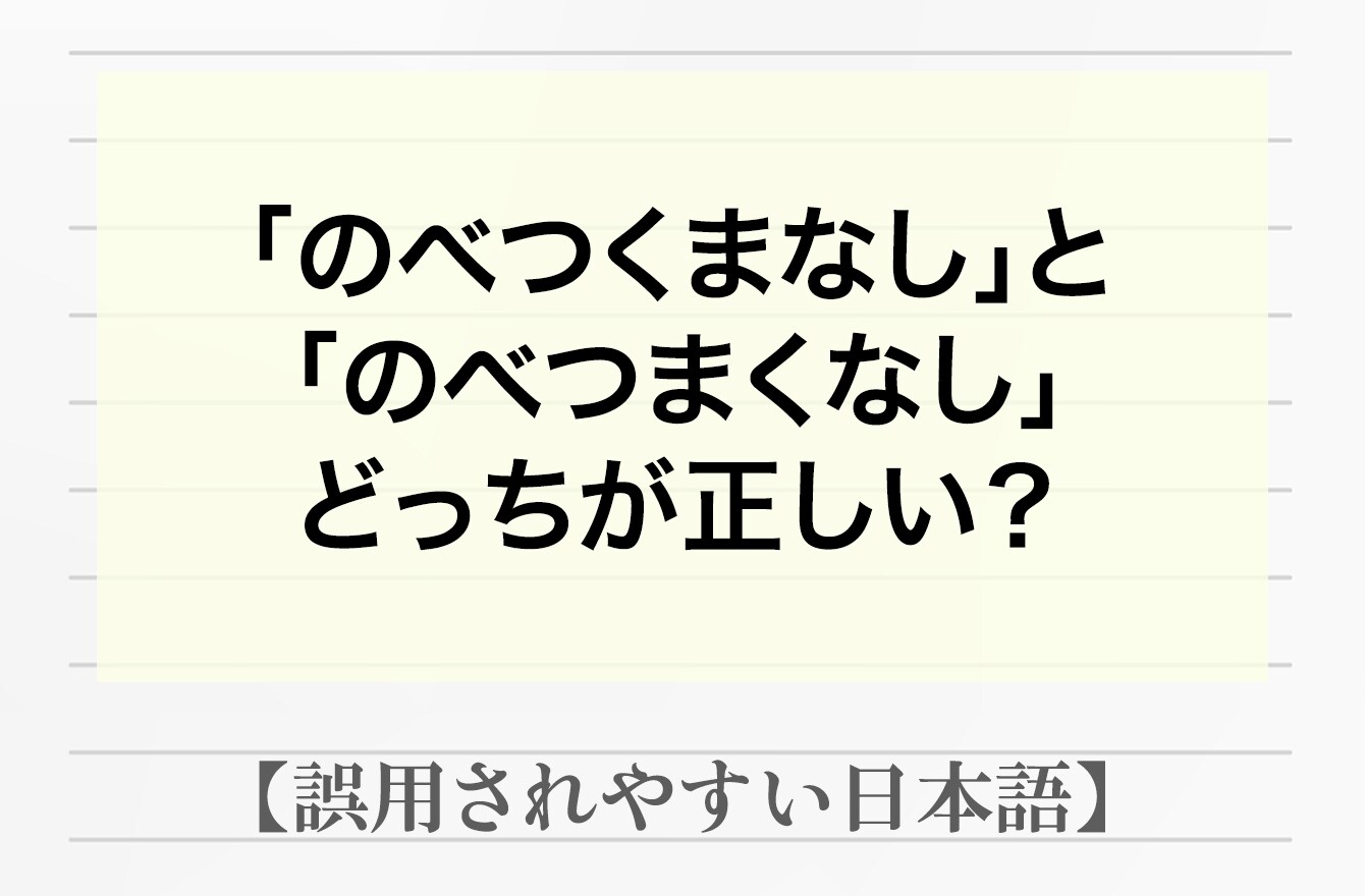 ひっきりなしに続くさま「のべつくまなし」or「のべつまくなし」どっちが正しい？【間違って使われやすい日本語】 日本語クイズ Mi