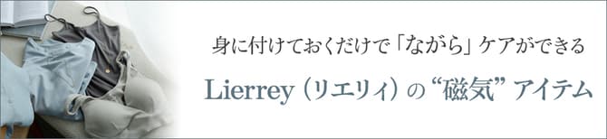 身に付けておくだけで「ながら」ケアができるLierrey（リエリィ）の“磁気”アイテム