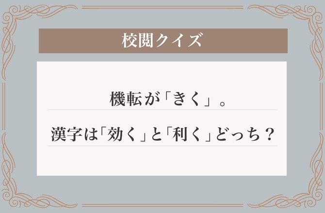 「薬が効く」「口を利く」。「きく」の正しい使い分け方は？【校閲クイズ】_img0