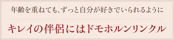 年齢を重ねても、ずっと自分が好きでいられるように　キレイの伴侶にはドモホルンリンクル