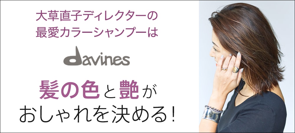 大草直子ディレクターの最愛カラーシャンプーは「ダヴィネス」　髪の色と艶がおしゃれを決める！
