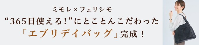 ミモレ×フェリシモ “365日使える！”にとことんこだわった「エブリデイバッグ」完成！ 