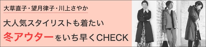 大草直子・望月律子・川上さやか　大人気スタイリストも着たい冬アウターをいち早くCHECK